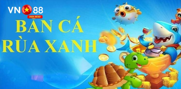 Hướng dẫn tham gia game Bắn cá rùa xanh tại VN88 chi tiết